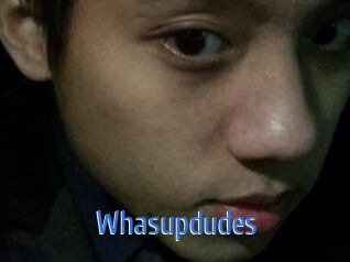 Whasupdudes